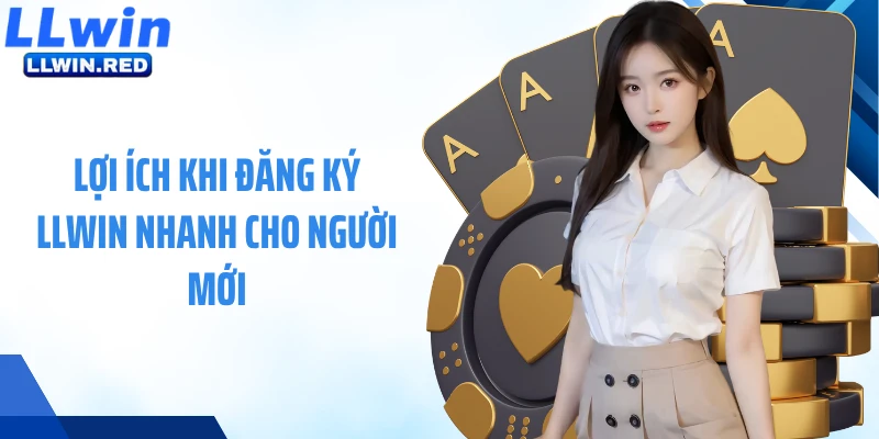 Đăng Ký LLWIN: Quy Trình Mở Tài Khoản Cá Cược Nhanh Chóng Lợi ích khi đăng ký LLWIN nhanh cho người mới